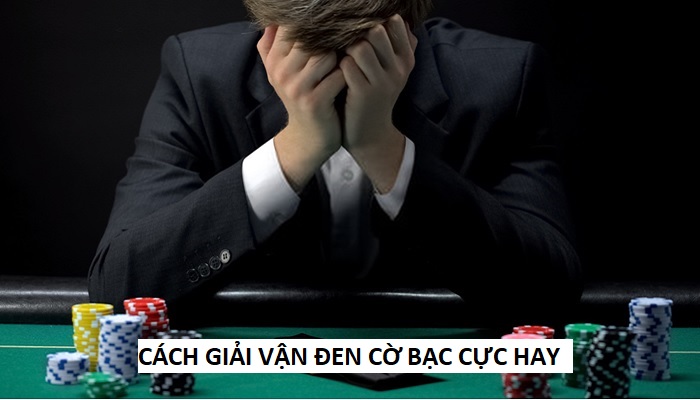 Top 9 cách giải đen cờ bạc hiệu quả nhất anh em nên biết 2 cách giải vận đen cờ bạc