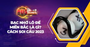 Bạc nhớ lô đề Miền Bắc là gì? Cách soi cầu 2023 (chuẩn 100%)