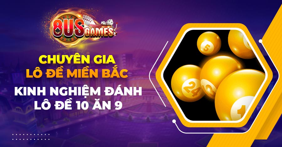 Chuyên gia lô đề miền bắc: Kinh nghiệm đánh lô đề 10 ăn 9