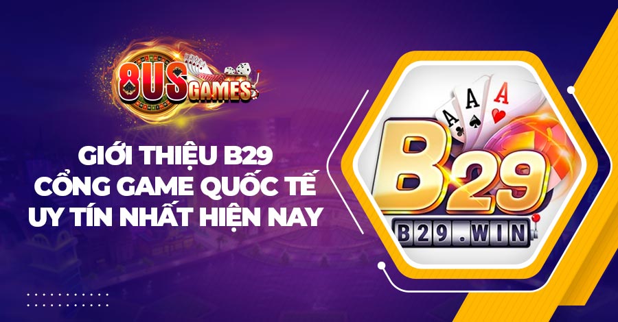 Giới thiệu B29 - Cổng game quốc tế uy tín nhất hiện nay