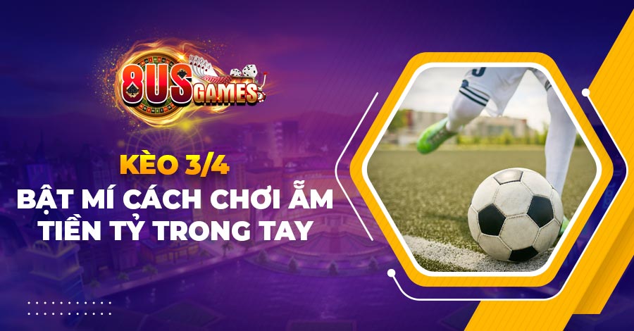 Bật mí cách chơi kèo 3/4 ẵm tiền tỷ trong tay