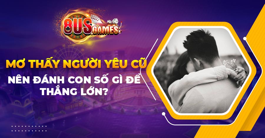 Khi mơ thấy người yêu cũ nên đánh con số gì để thắng lớn? 1 Khi mơ thấy người yêu cũ nên đánh con số gì để thắng lớn?