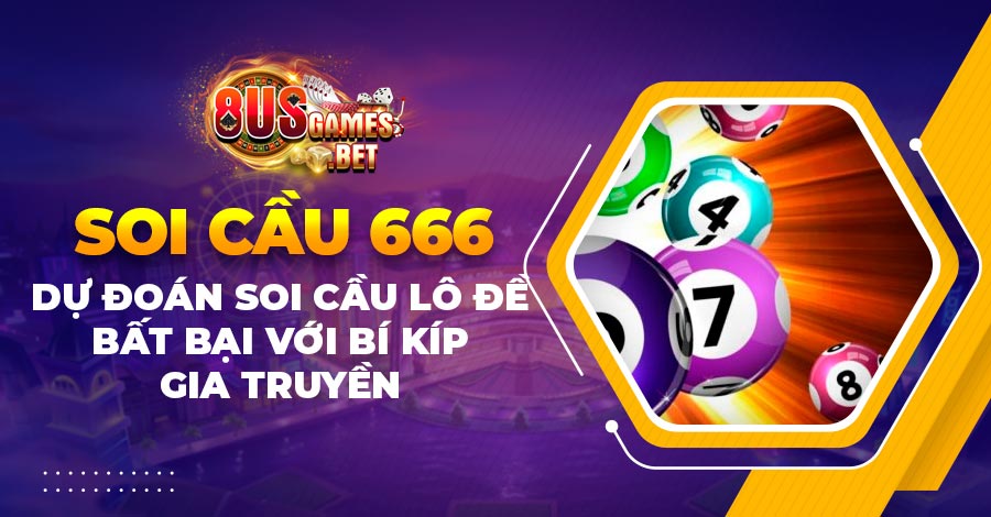 Soi cầu 666: Dự đoán soi cầu lô đề bất bại với bí kíp gia truyền 1 Soi cầu 666: Dự đoán soi cầu lô đề bất bại với bí kíp gia truyền