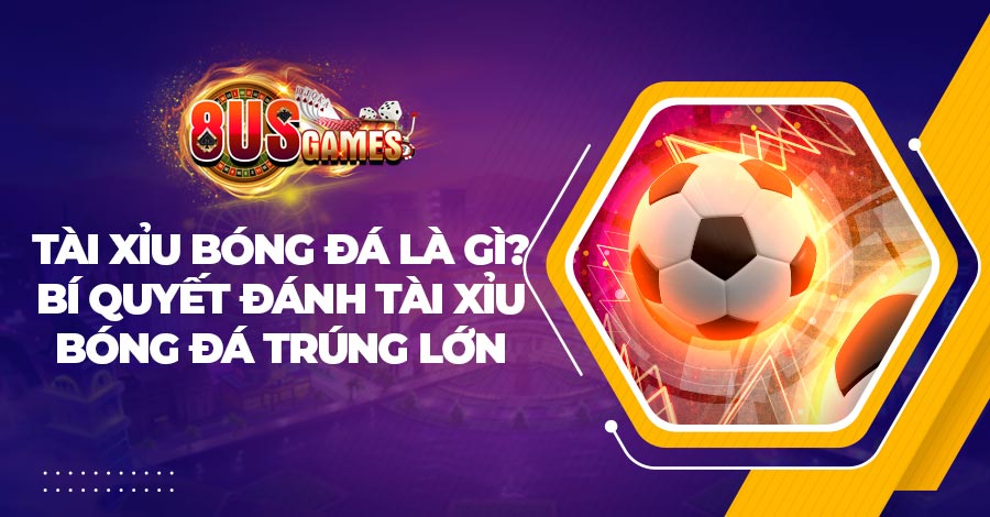Tài xỉu bóng đá là gì? Bí quyết đánh tài xỉu bóng đá trúng lớn 1 Tài xỉu bóng đá là gì? Bí quyết đánh tài xỉu bóng đá trúng lớn