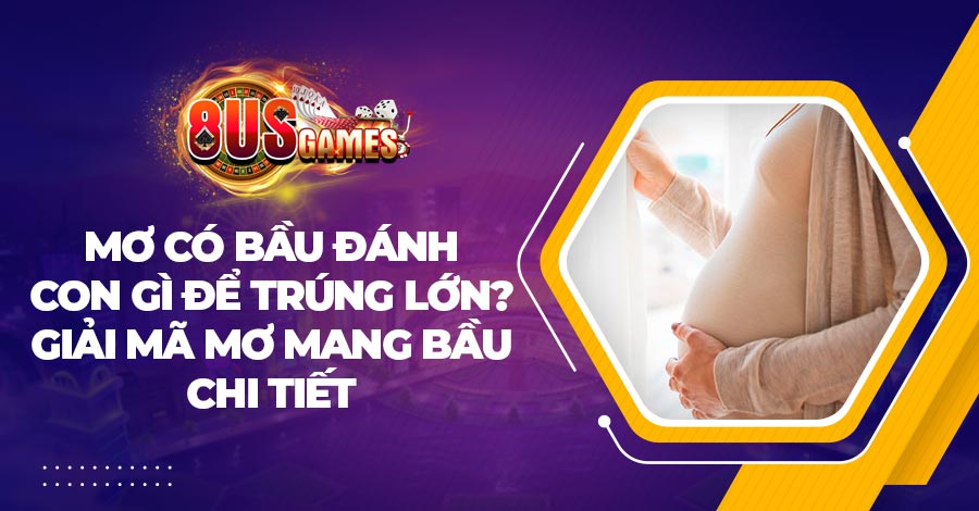 Mơ có bầu đánh con gì để trúng lớn? Giải mã mơ mang bầu chi tiết 1 Mơ có bầu đánh con gì để trúng lớn? Giải mã mơ mang bầu chi tiết