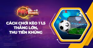 Cách chơi kèo 1 1.5 thắng lớn, thu tiền khủng