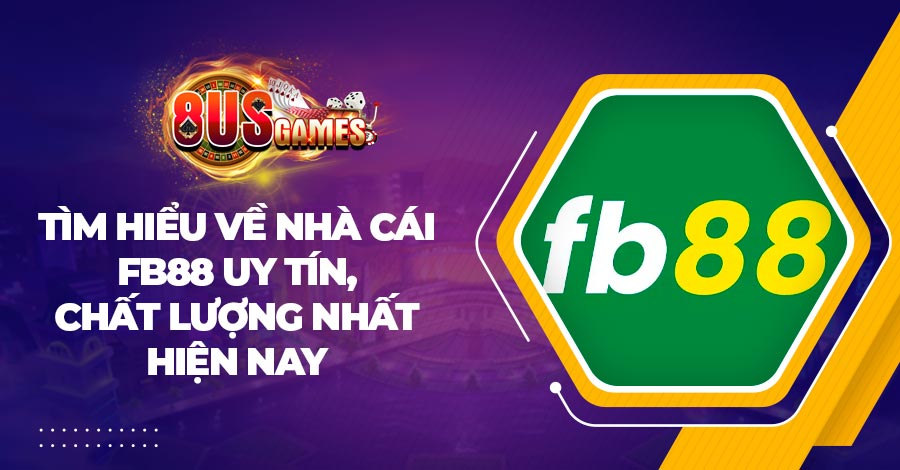 Tìm hiểu về nhà cái FB88 uy tín, chất lượng nhất hiện nay