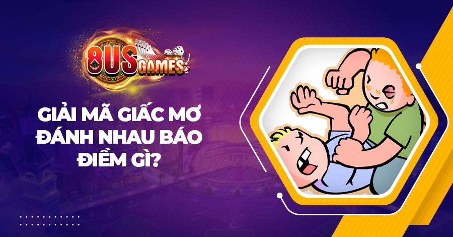 Giải mã giấc mơ đánh nhau báo điềm gì? Đánh con gì thắng lớn? 1 Giải mã giấc mơ đánh nhau báo điềm gì? Đánh con gì thắng lớn?