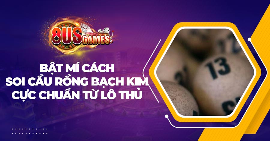 Bật mí cách soi cầu rồng bạch kim cực chuẩn từ lô thủ 1 Bật mí cách soi cầu rồng bạch kim cực chuẩn từ lô thủ