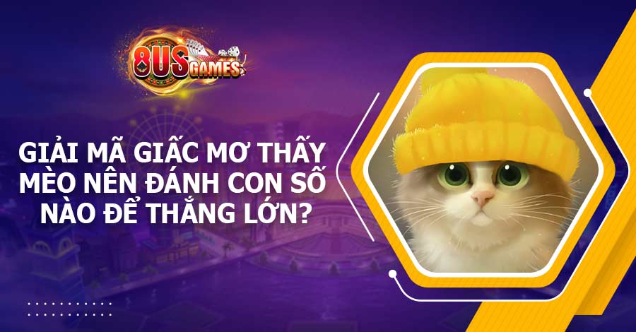 Giải mã giấc mơ thấy mèo nên đánh con số nào để thắng lớn?