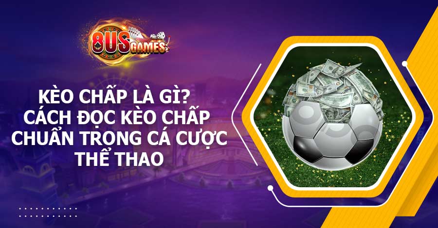 Kèo chấp là gì? Cách đọc kèo chấp chuẩn trong cá cược thể thao