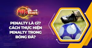Penalty là gì? Cách thực hiện penalty trong bóng đá