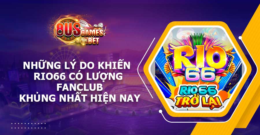 Những lý do khiến Rio66 có lượng FanClub khủng nhất hiện nay 1 Những lý do khiến Rio66 có lượng FanClub khủng nhất hiện nay